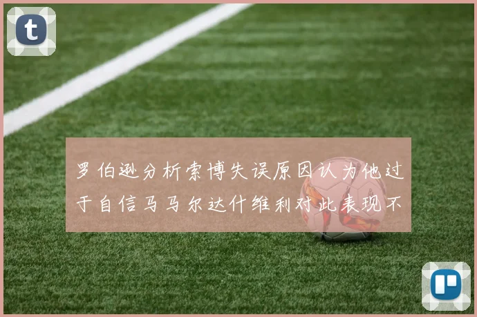 罗伯逊分析索博失误原因认为他过于自信马马尔达什维利对此表现不满