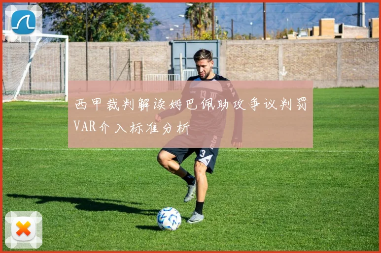 西甲裁判解读姆巴佩助攻争议判罚VAR介入标准分析