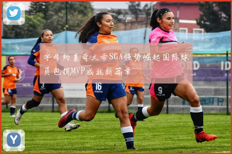 字母约基奇大帝SGA强势崛起国际球员包揽MVP成就新篇章